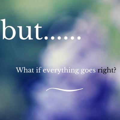 What if it goes Right What if it goes Right
