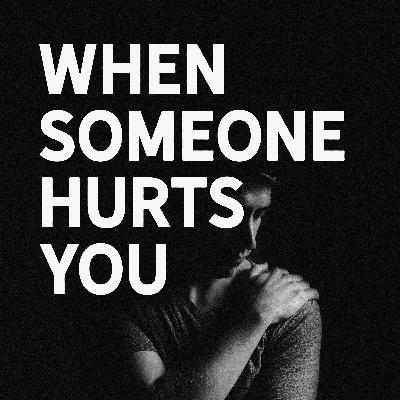 When Someone Hurts You When Someone Hurts You