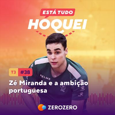T3, Ep. 38 | Zé Miranda e a ambição portuguesa T3, Ep. 38 | Zé Miranda e a ambição portuguesa