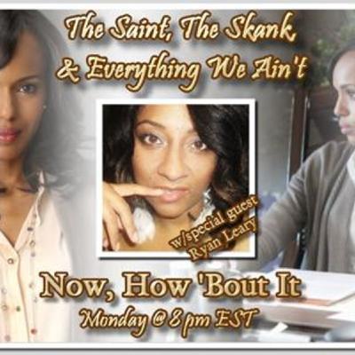 Now, How 'Bout It:The Saint, The Skank, & Everything We Aint