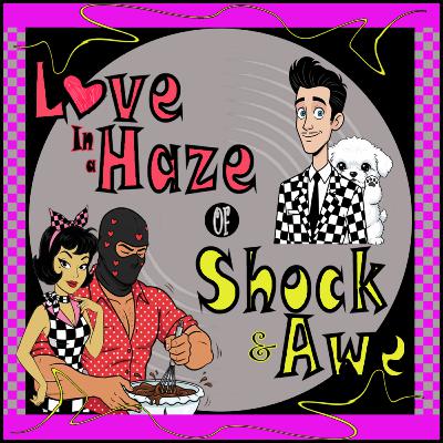 Love in a Haze of Shock and Awe Love in a Haze of Shock and Awe
