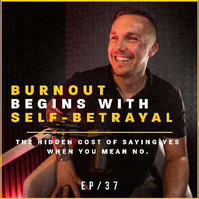 #37: Burnout Begins With Self-Betrayal