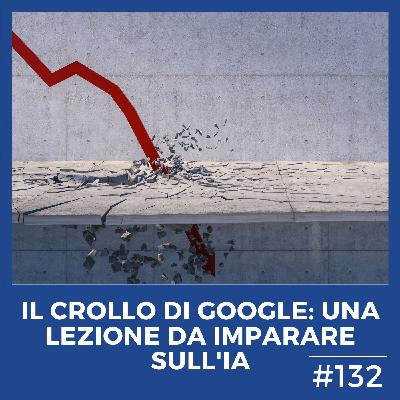 #132 - Il crollo di Google: una lezione da imparare sull'IA