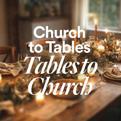 Church to Tables, Tables to Church - Ps. Becky Heinrichs