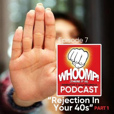 "Whoomp There It Is!" Podcast Episode 7: "Rejection in your 40s Part 1"