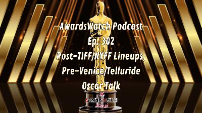 Ep. 302 - Post-TIFF/NYFF Lineups, Pre-Venice/Telluride Oscar Talk