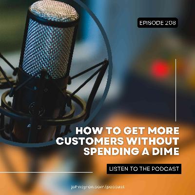 Episode 208: How to Get More Customers Without Spending a Dime