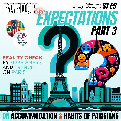 S1 E9 Pardon My Expectations Part 3 on Accommodation and Habits of Parisians (Reality Check by foreign tourists and Paris residents from Lebanon, Sweden and the United States of America USA, Emotions)