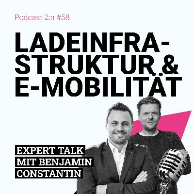 Ladeinfrastruktur & E-Mobilität - EXPERT Talk mit BENJAMIN CONSTANTIN & TOBIAS KALLINICH | Podcast 2:n, Folge 58