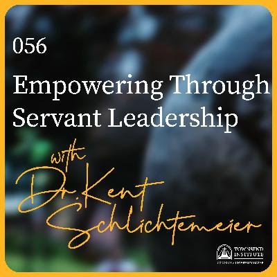 056 | Dr. Kent Schlichtemeier: Empowering Through Servant Leadership 056 | Dr. Kent Schlichtemeier: Empowering Through Servant Leadership