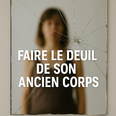 Quand ton corps change et que tu ne le reconnais plus