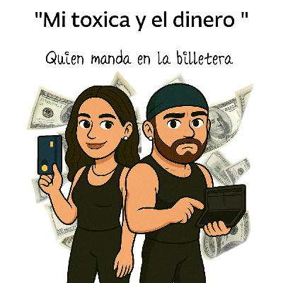 Mi Toxica y el dinero. Quien manda en la billetera?