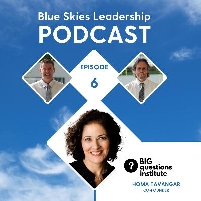 E06 - Homa Tavangar - Leading into the Future with Fearless Inquiry: The Big Questions Institute