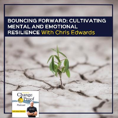 Bouncing Forward: Cultivating Mental And Emotional Resilience With Chris Edwards