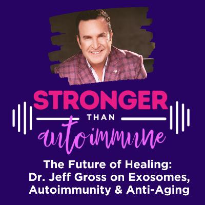 The Future of Healing: Dr. Jeff Gross on Exosomes, Autoimmunity & Anti-Aging