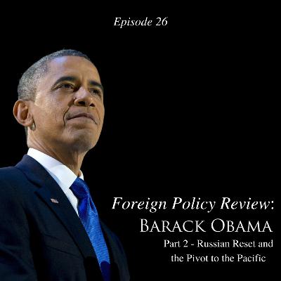 Episode 26: Foreign Policy Review: President Barack Obama - Part 2 Episode 26: Foreign Policy Review: President Barack Obama - Part 2