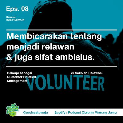 Eps. 08 (Membicarakan tentang relawan & sifat ambisius)