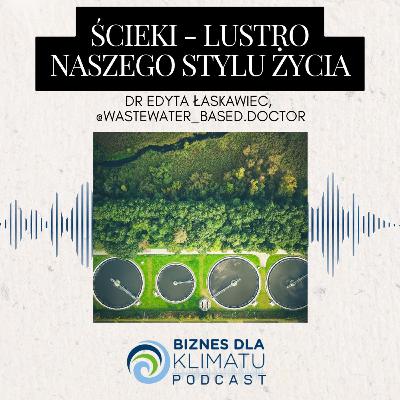 #43 dr Edyta Łaskawiec - Żywa struktura i lustro naszego stylu życia, czyli co mówią ścieki?