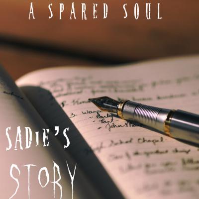 Sadie’s Story—A SPARED SOUL—Episode 5 Sadie’s Story—A SPARED SOUL—Episode 5