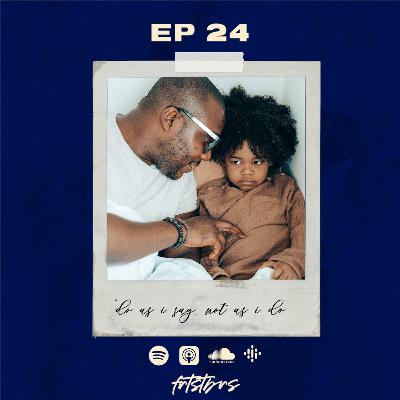 Ep. 24| "do as I say, not as I do"