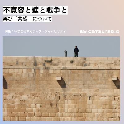 不寛容と壁と戦争と ~再び「共感」について~【いまこそネガティブ・ケイパビリティ vol.6】