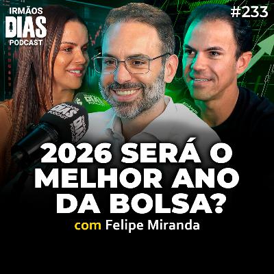 BOLSA DE VALORES E CENÁRIO POLÍTICO PRA 2026 (FELIPE MIRANDA) - Irmãos Dias Podcast #233