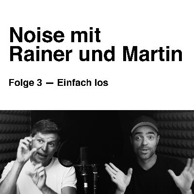 Noise mit Rainer und Martin. Folge 3 — Einfach los