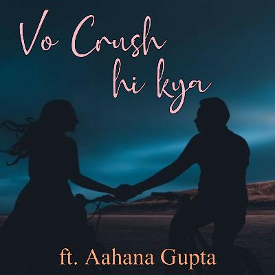 Vo Crush Hi Kya.. | Ft. Aahana Gupta Vo Crush Hi Kya.. | Ft. Aahana Gupta