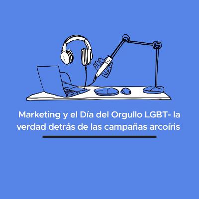 Marketing y el Día del Orgullo LGBT: la verdad detrás de las campañas arcoíris