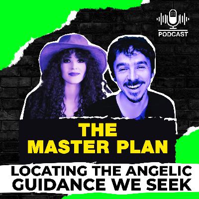 Episode 5: THE MASTER PLAN: Locating The Angelic Guidance We Seek