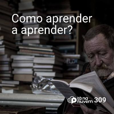 Tá Na Nuvem 309 - Como aprender a aprender? Tá Na Nuvem 309 - Como aprender a aprender?