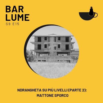 Ep. 154: Ndrangheta su più livelli (parte 2): Mattone Sporco Ep. 154: Ndrangheta su più livelli (parte 2): Mattone Sporco