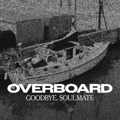 Overboard: Goodbye Soulmate Overboard: Goodbye Soulmate