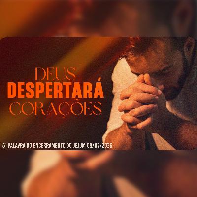Deus despertará corações | 5ª Palavra do Encerramento do Jejum 08/02/2026