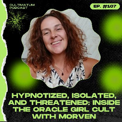 Hypnotized, Isolated, and Threatened: Inside the Oracle Girl Cult with Morven