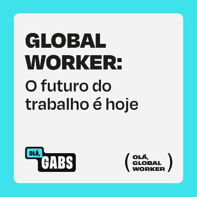 Como se tornar um Global Worker e trabalhar de qualquer lugar - Olá, Global Worker #5
