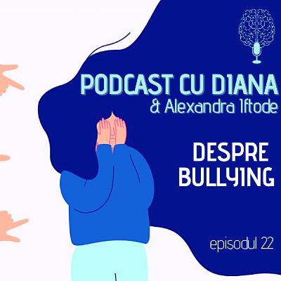 Podcast Cu Diana & Alexandra Iftode (Episodul 22)- Despre Bullying