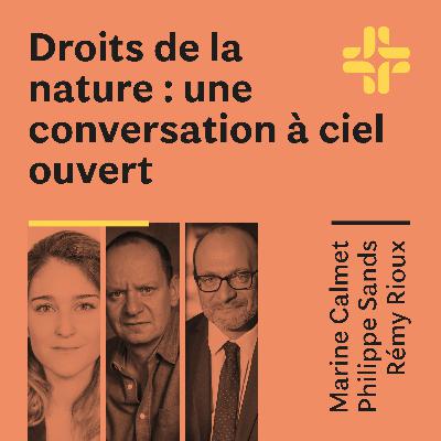 Marine Calmet Philippe Sands Rémy Rioux - Droits de la nature : une conversation à ciel ouvert Marine Calmet Philippe Sands Rémy Rioux - Droits de la nature : une conversation à ciel ouvert