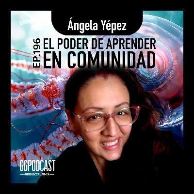 GGPodCast Ep-196 | El poder de aprender en comunidad | Ángela Yépez GGPodCast Ep-196 | El poder de aprender en comunidad | Ángela Yépez