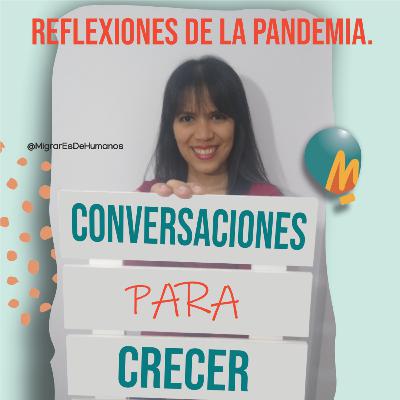 Migrar es de humanos podcast. Conversaciones para crecer. Reflexiones de la pandemia. Migrar es de humanos podcast. Conversaciones para crecer. Reflexiones de la pandemia.