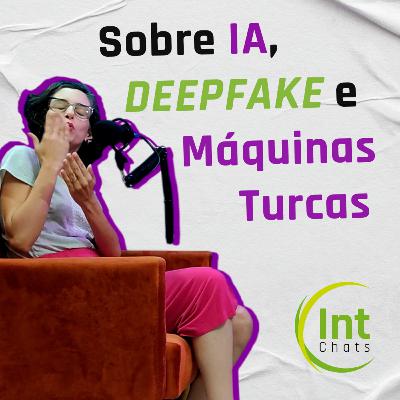 IntegraChats - IA, Deepfake e Máquinas Turcas