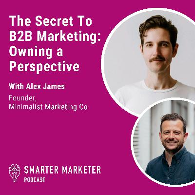 91. The Secret to B2B Marketing: Owning a Perspective w. Alex James