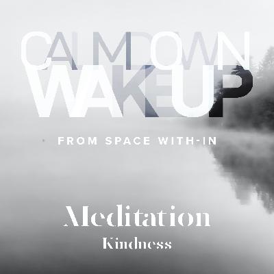 Calm Down, Wake Up (episode 6) Meditation – Kindness