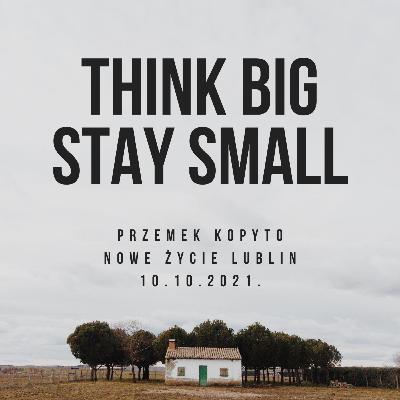 Think BIG, stay SMALL
