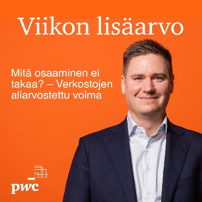 Viikon lisäarvo: Mitä osaaminen ei takaa? – Verkostojen aliarvostettu voima