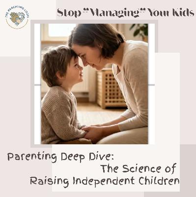 Stop "Managing" Your Kids: The Science of Raising Independent Children | Deep Dive Stop "Managing" Your Kids: The Science of Raising Independent Children | Deep Dive