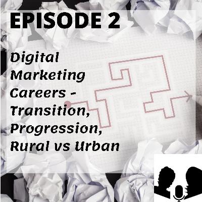 E2: Digital Marketing Careers - Transition, Progression, Rural vs Urban E2: Digital Marketing Careers - Transition, Progression, Rural vs Urban