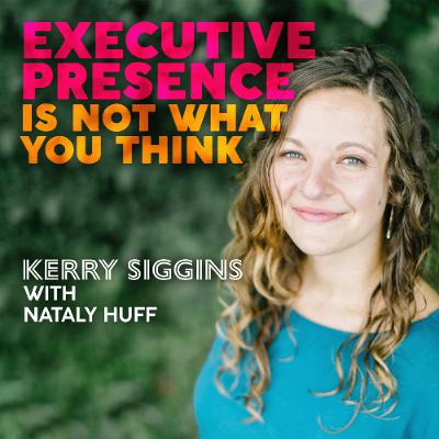 Executive Presence Is Not What You Think w/ Nataly Huff Executive Presence Is Not What You Think w/ Nataly Huff