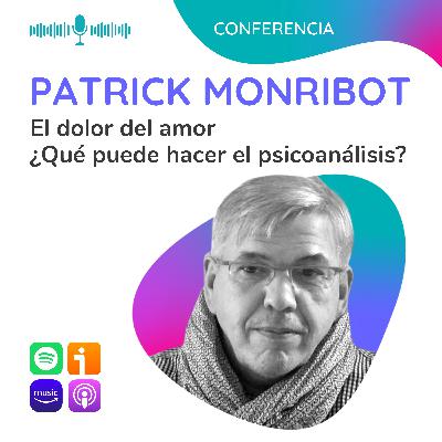 El dolor del amor ¿Qué puede hacer el psicoanálisis? - Conferencia de Patrick Monribot