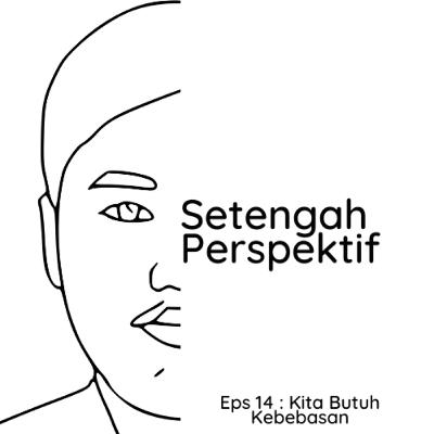 Eps 14 : Kita Butuh Kebebasan